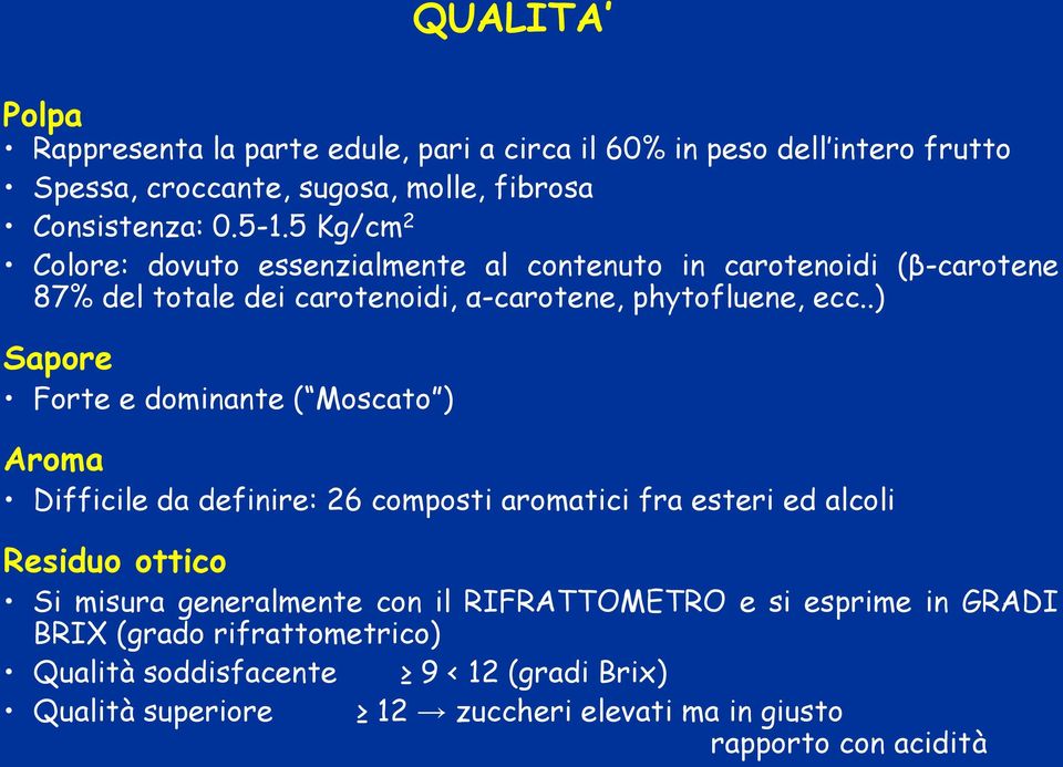 .) Sapore Forte e dominante ( Moscato ) Aroma Difficile da definire: 26 composti aromatici fra esteri ed alcoli Residuo ottico Si misura generalmente con il