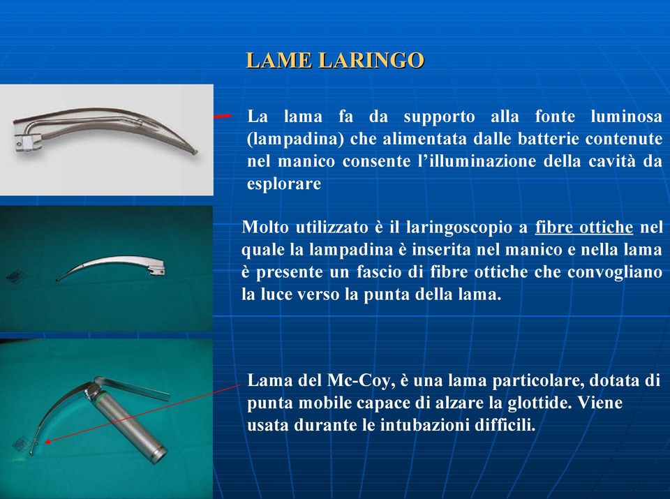 è inserita nel manico e nella lama è presente un fascio di fibre ottiche che convogliano la luce verso la punta della lama.