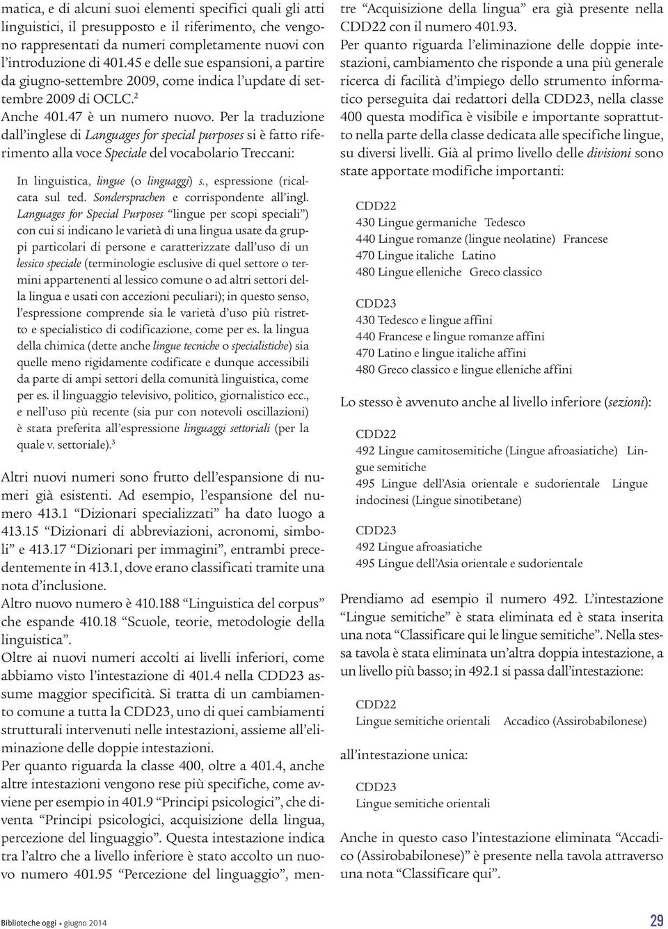 Per la traduzione dall inglese di Languages for special purposes si è fatto riferimento alla voce Speciale del vocabolario Treccani: In linguistica, lingue (o linguaggi) s.