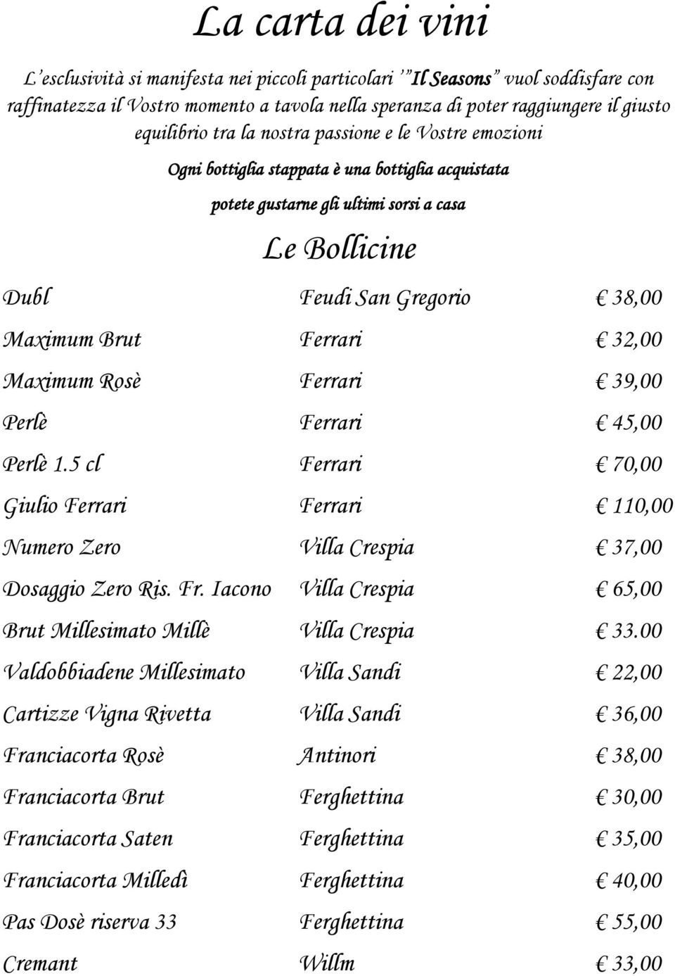 32,00 Maximum Rosè Ferrari 39,00 Perlè Ferrari 45,00 Perlè 1.5 cl Ferrari 70,00 Giulio Ferrari Ferrari 110,00 Numero Zero Villa Crespia 37,00 Dosaggio Zero Ris. Fr.