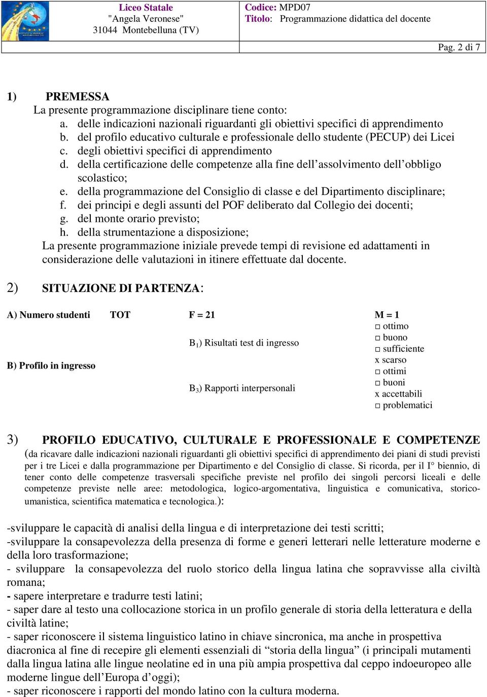 della certificazione delle competenze alla fine dell assolvimento dell obbligo scolastico; e. della programmazione del Consiglio di classe e del Dipartimento disciplinare; f.