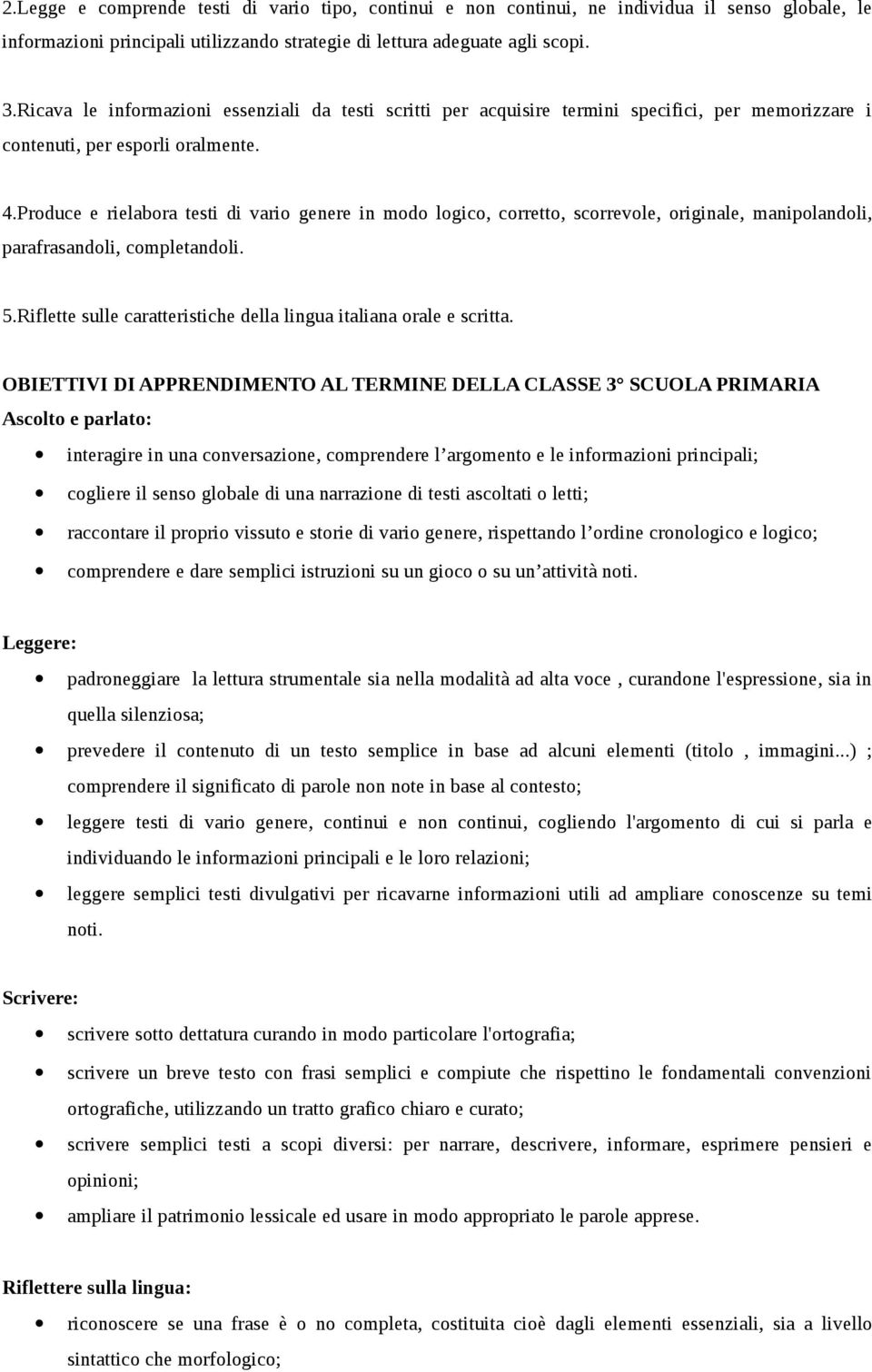 Produce e rielabora testi di vario genere in modo logico, corretto, scorrevole, originale, manipolandoli, parafrasandoli, completandoli. 5.