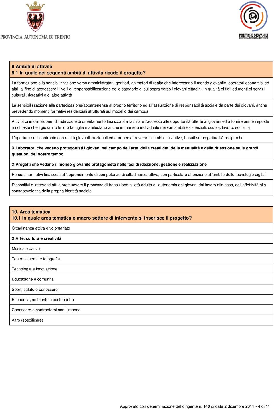 responsabilizzazione delle categorie di cui sopra verso i giovani cittadini, in qualità di figli ed utenti di servizi culturali, ricreativi o di altre attività La sensibilizzazione alla