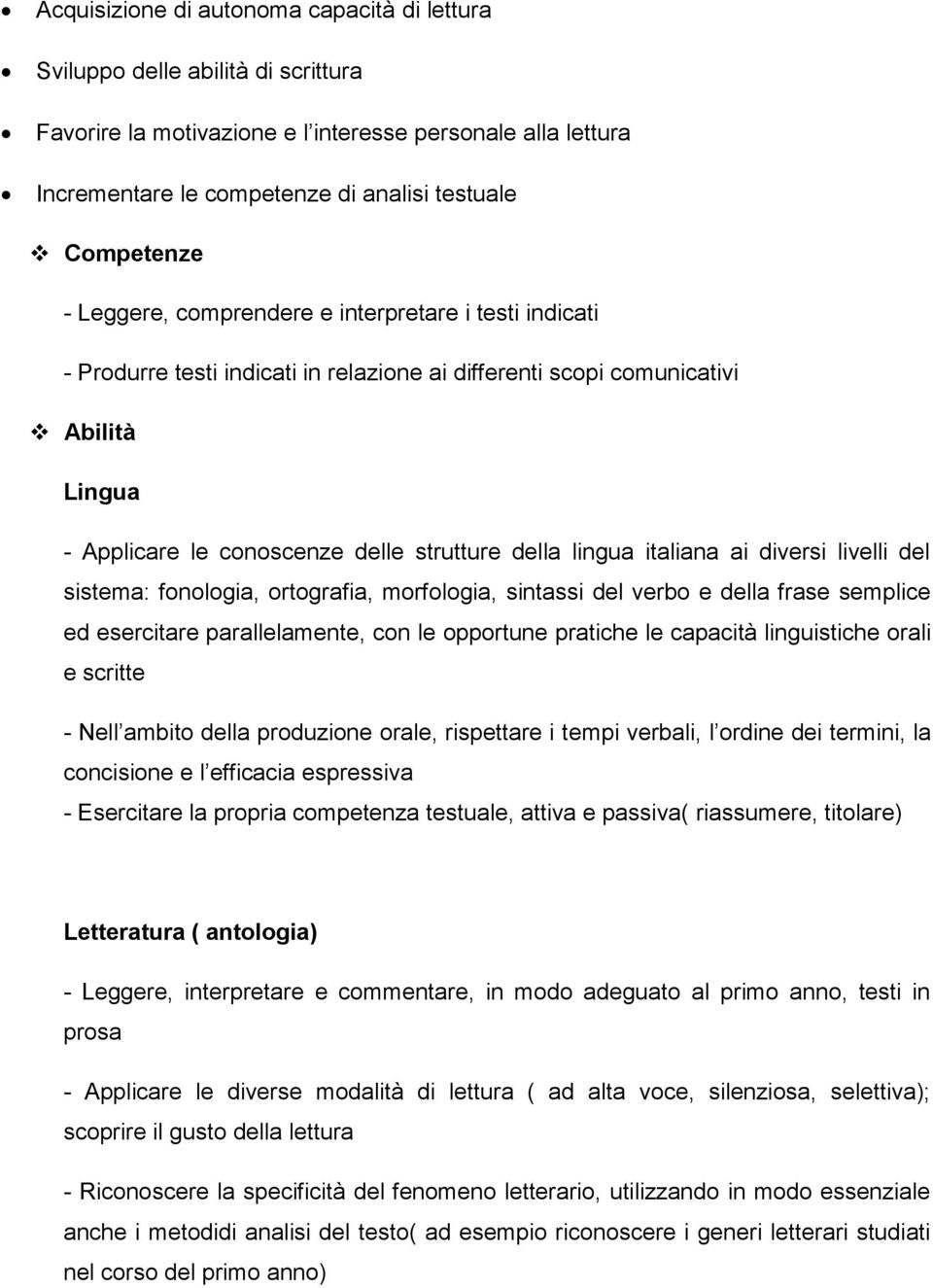 italiana ai diversi livelli del sistema: fonologia, ortografia, morfologia, sintassi del verbo e della frase semplice ed esercitare parallelamente, con le opportune pratiche le capacità linguistiche