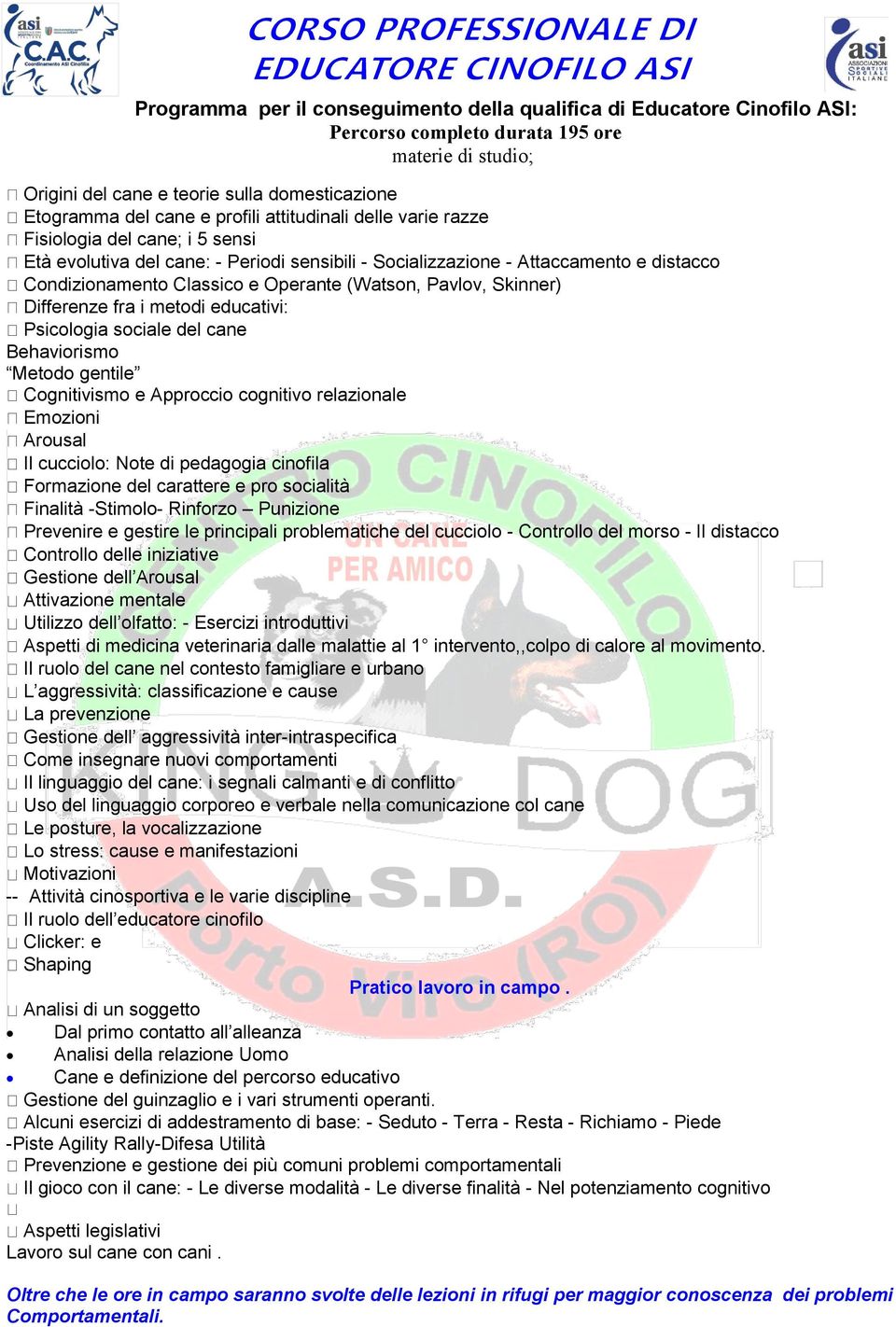 (Watson, Pavlov, Skinner) Differenze fra i metodi educativi: Psicologia sociale del cane Behaviorismo Metodo gentile Cognitivismo e Approccio cognitivo relazionale Emozioni Arousal Il cucciolo: Note