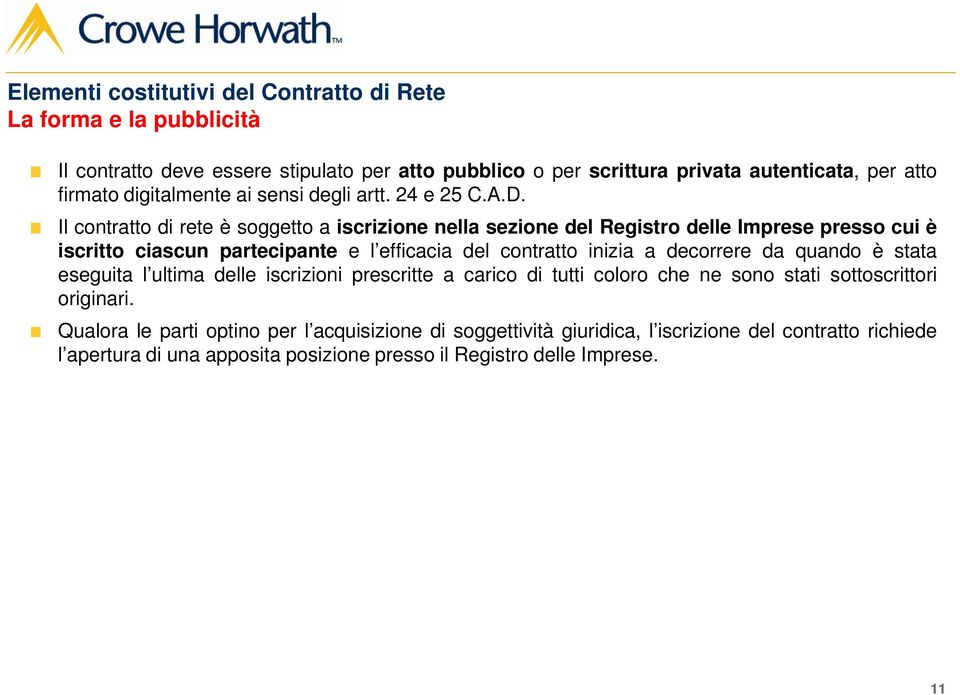 Il contratto di rete è soggetto a iscrizione nella sezione del Registro delle Imprese presso cui è iscritto ciascun partecipante e l efficacia del contratto inizia a