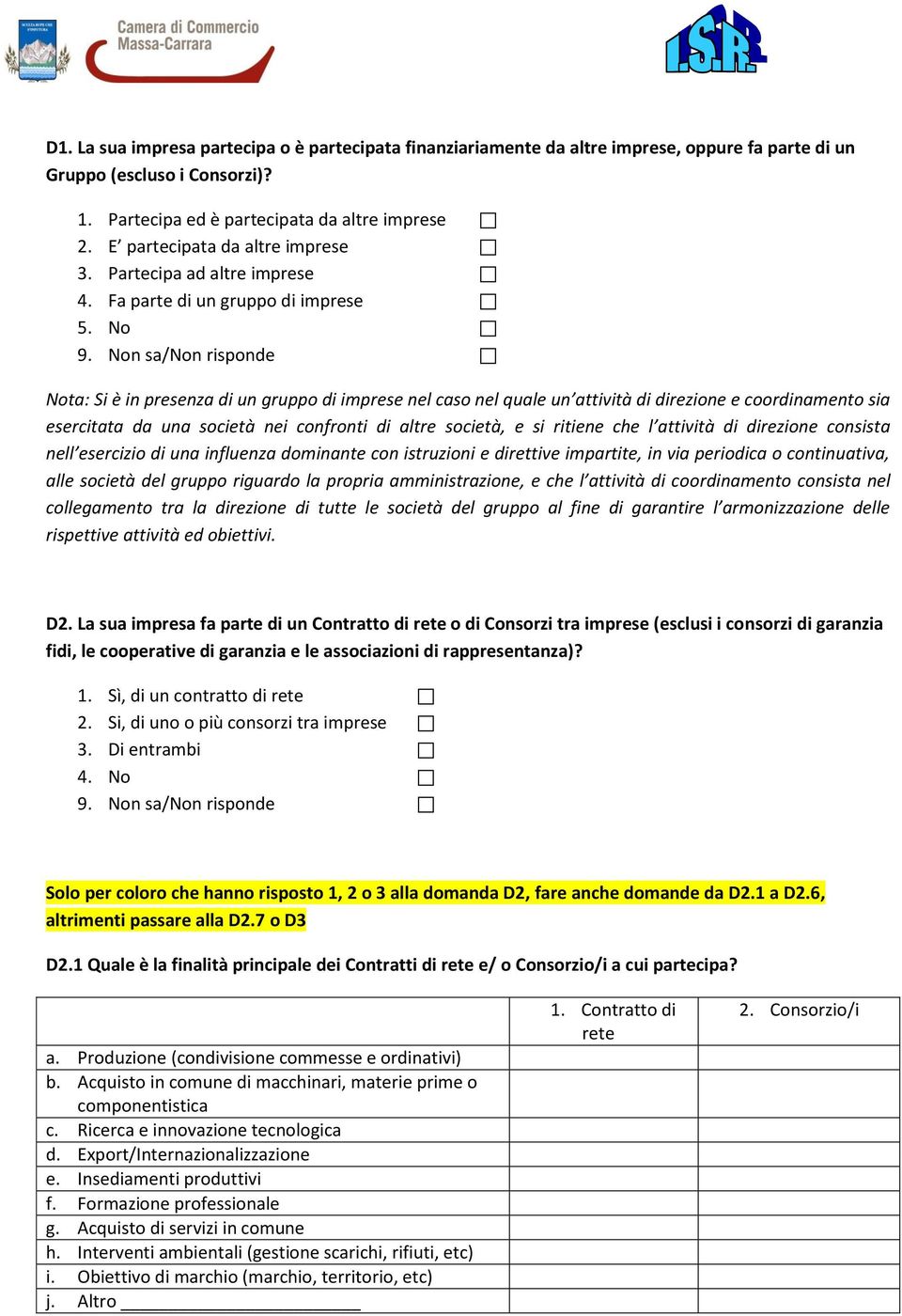 No Nota: Si è in presenza di un gruppo di imprese nel caso nel quale un attività di direzione e coordinamento sia esercitata da una società nei confronti di altre società, e si ritiene che l attività