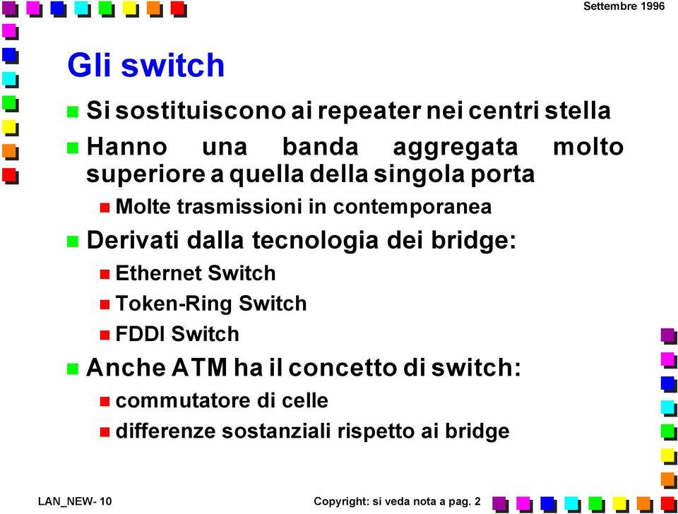 tecnologia dei bridge: Ethernet Switch Token-Ring Switch FDDI Switch Anche ATM ha il concetto di