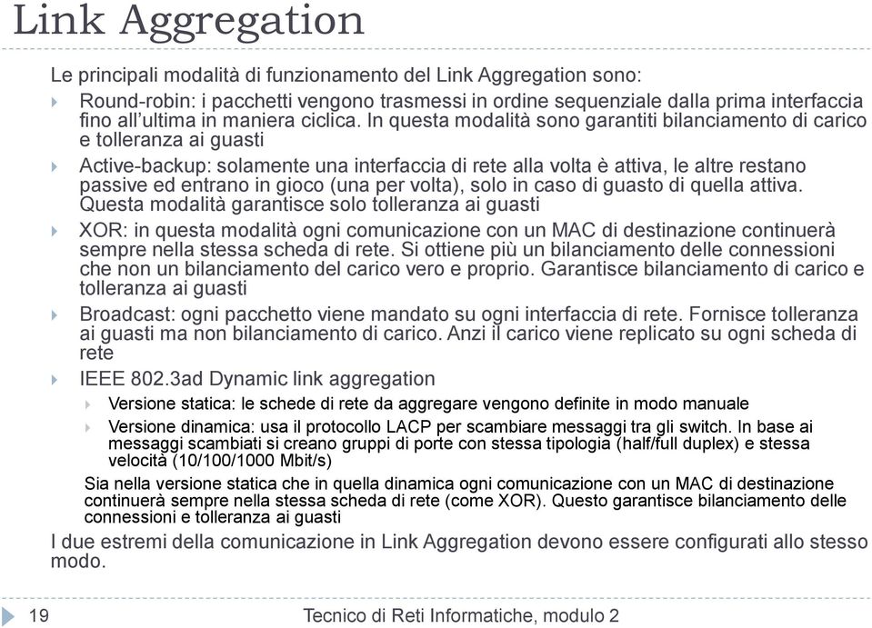 In questa modalità sono garantiti bilanciamento di carico e tolleranza ai guasti Active-backup: solamente una interfaccia di rete alla volta è attiva, le altre restano passive ed entrano in gioco