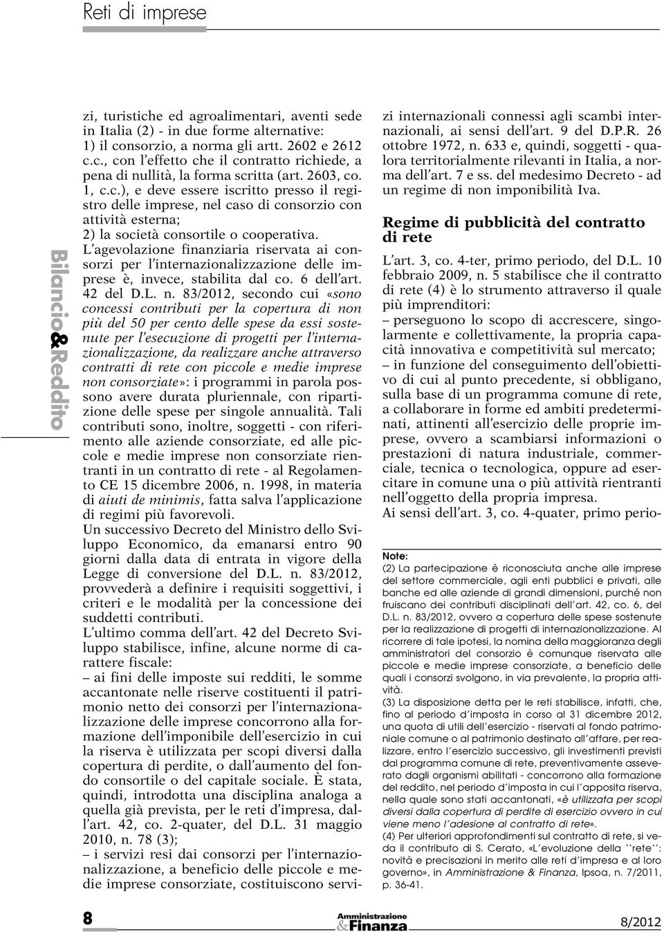 L agevolazione finanziaria riservata ai consorzi per l internazionalizzazione delle imprese è, invece, stabilita dal co. 6 dell art. 42 del D.L. n.