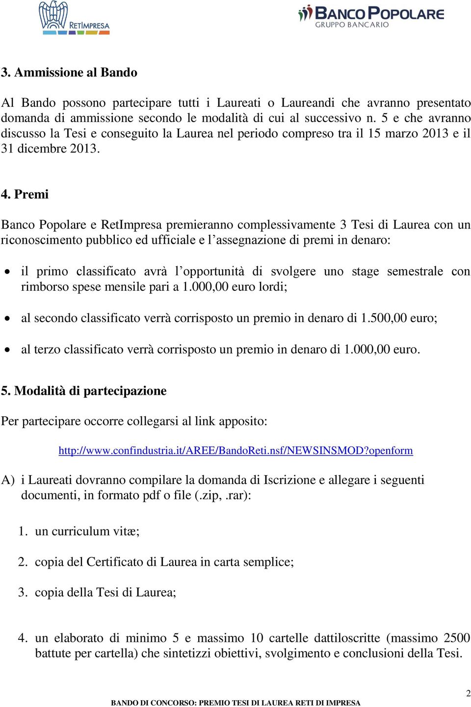 Premi Banco Popolare e RetImpresa premieranno complessivamente 3 Tesi di Laurea con un riconoscimento pubblico ed ufficiale e l assegnazione di premi in denaro: il primo classificato avrà l