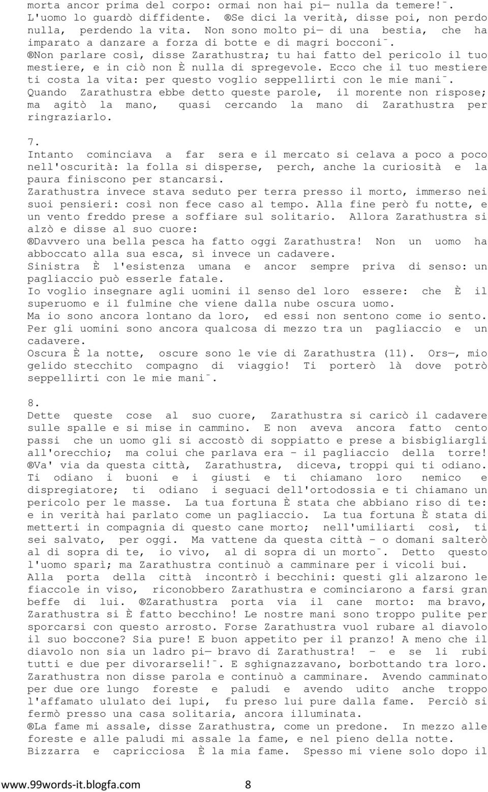 Non parlare così, disse Zarathustra; tu hai fatto del pericolo il tuo mestiere, e in ciò non È nulla di spregevole.