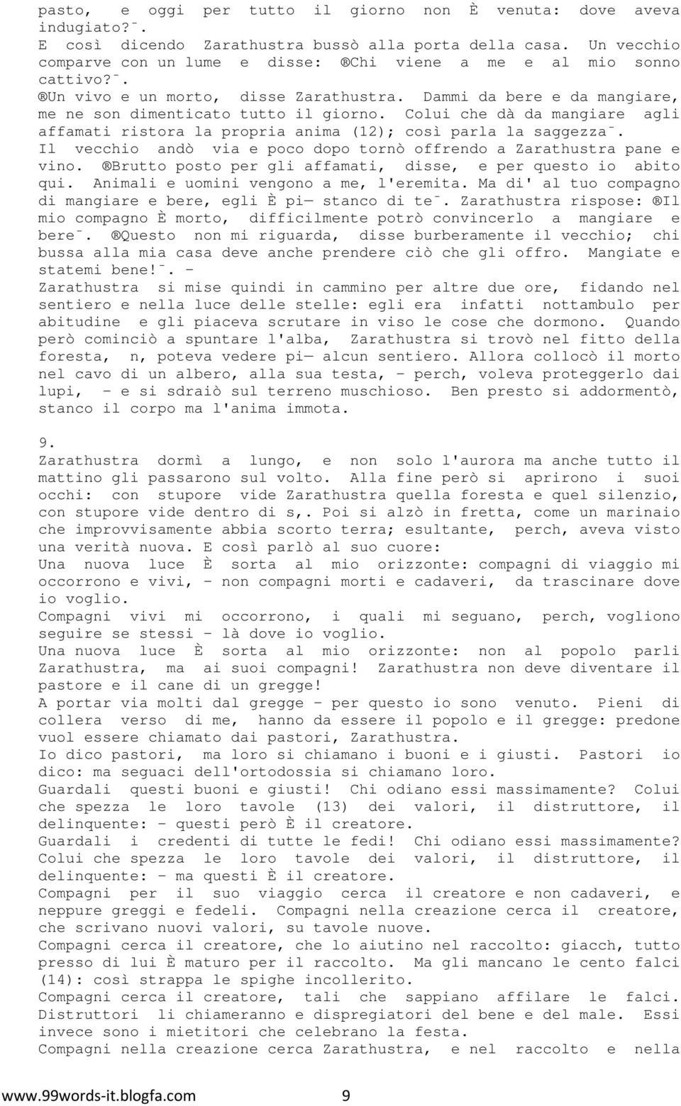 Colui che dà da mangiare agli affamati ristora la propria anima (12); così parla la saggezza. Il vecchio andò via e poco dopo tornò offrendo a Zarathustra pane e vino.