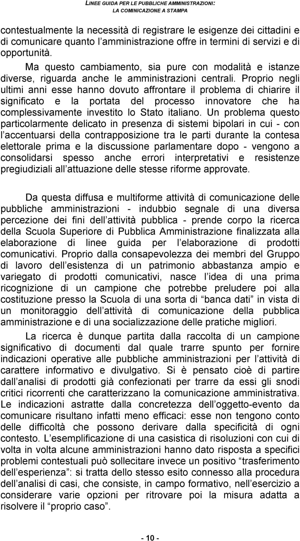 Proprio negli ultimi anni esse hanno dovuto affrontare il problema di chiarire il significato e la portata del processo innovatore che ha complessivamente investito lo Stato italiano.