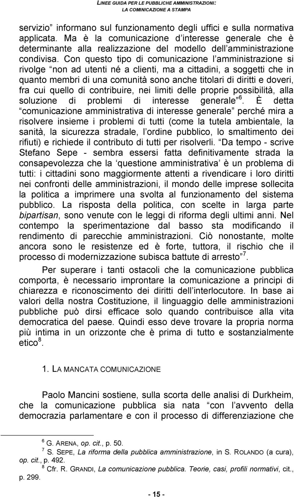 Con questo tipo di comunicazione l amministrazione si rivolge non ad utenti né a clienti, ma a cittadini, a soggetti che in quanto membri di una comunità sono anche titolari di diritti e doveri, fra