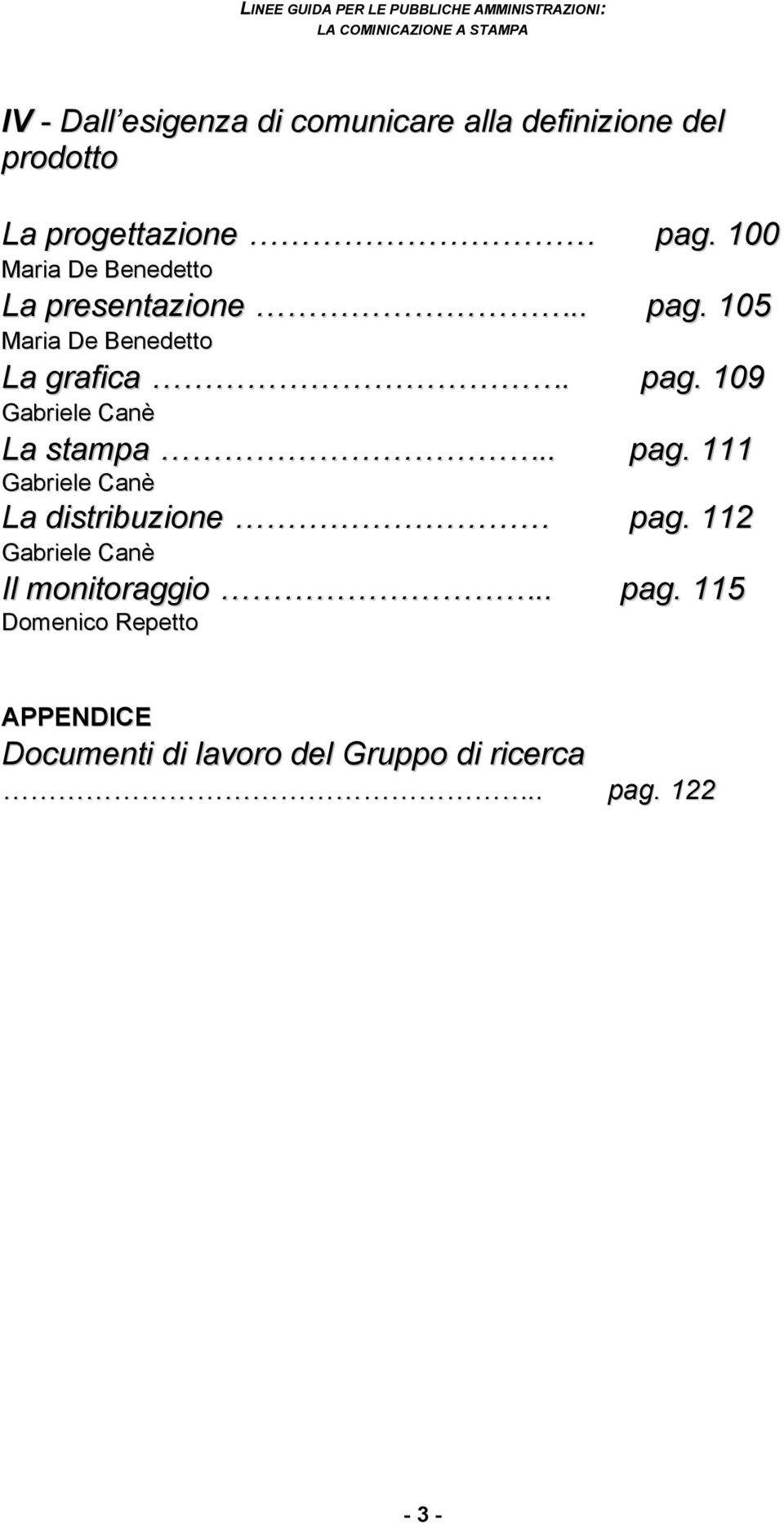 . pag. 111 Gabriele Canè La distribuzione pag. 112 Gabriele Canè Il monitoraggio.. pag. 115 Domenico Repetto APPENDICE Documenti di lavoro del Gruppo di ricerca.