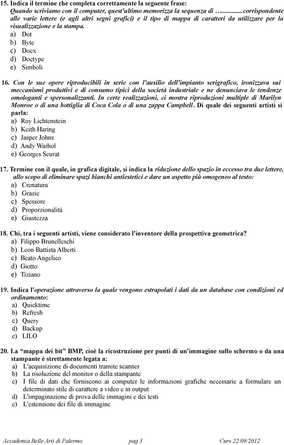 Con le sue opere riproducibili in serie con l'ausilio dell'impianto serigrafico, ironizzava sui meccanismi produttivi e di consumo tipici della società industriale e ne denunciava le tendenze