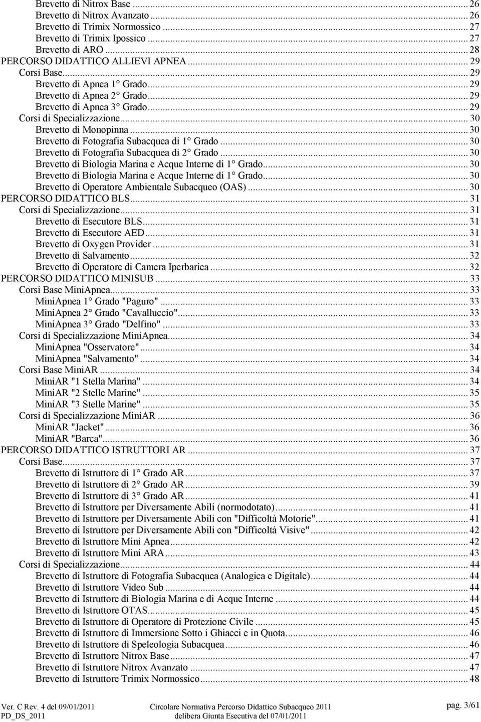 .. 30 Brevetto di Fotografia Subacquea di 1 Grado... 30 Brevetto di Fotografia Subacquea di 2 Grado... 30 Brevetto di Biologia Marina e Acque Interne di 1 Grado.