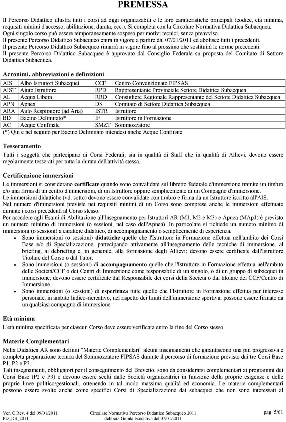 Il presente Percorso Didattico Subacqueo entra in vigore a partire dal 07/01/2011 ed abolisce tutti i precedenti.