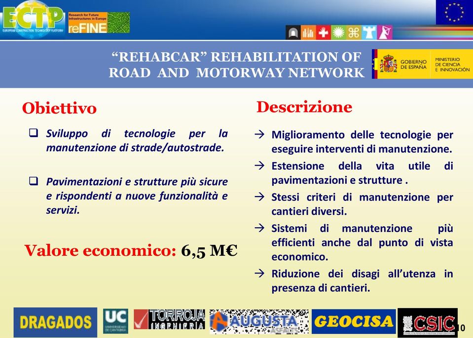 Valore economico: 6,5 M Descrizione Miglioramento delle tecnologie per eseguire interventi di manutenzione.