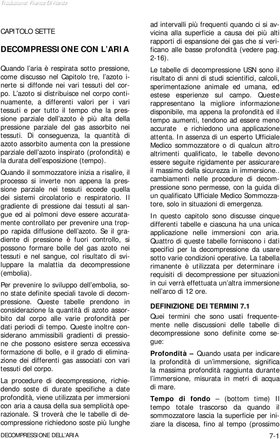 nei tessuti. Di conseguenza, la quantità di azoto assorbito aumenta con la pressione parziale dell azoto inspirato (profondità) e la durata dell esposizione (tempo).