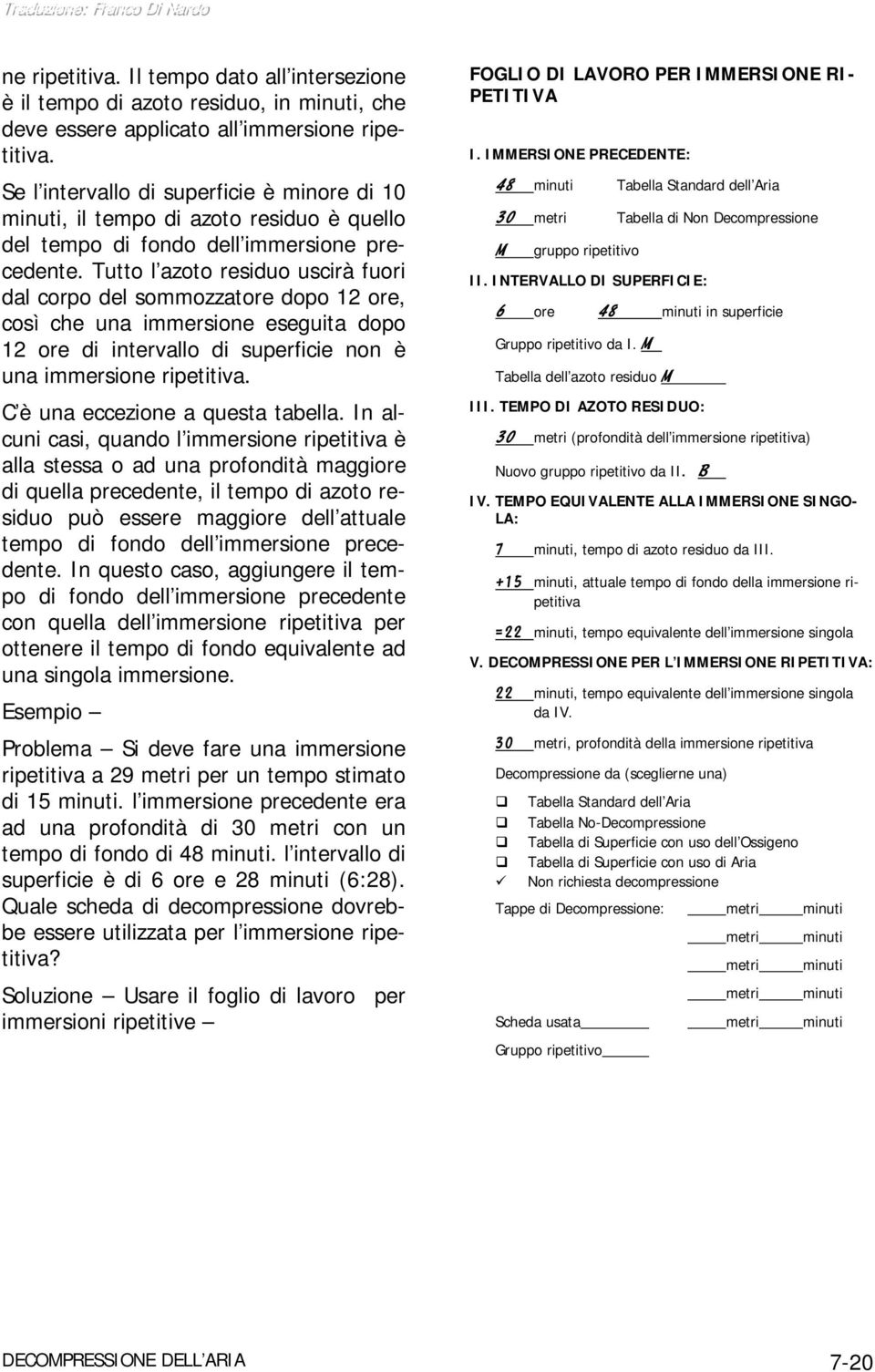 Tutto l azoto residuo uscirà fuori dal corpo del sommozzatore dopo 12 ore, così che una immersione eseguita dopo 12 ore di intervallo di superficie non è una immersione ripetitiva.