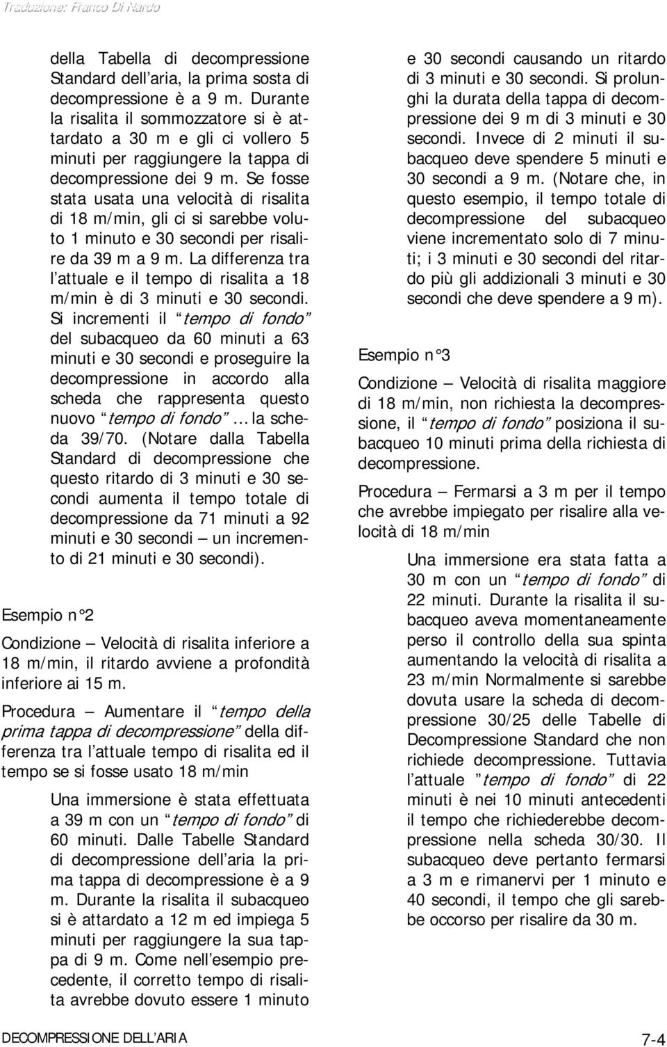 Se fosse stata usata una velocità di risalita di 18 m/min, gli ci si sarebbe voluto 1 minuto e 30 secondi per risalire da 39 m a 9 m.