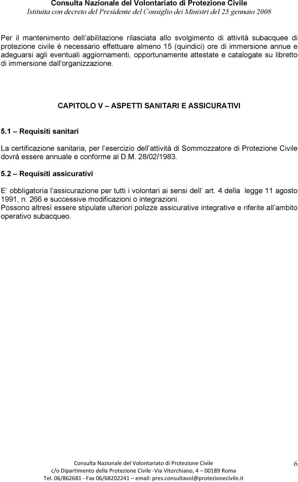 1 Requisiti sanitari La certificazione sanitaria, per l esercizio dell attività di Sommozzatore di Protezione Civile dovrà essere annuale e conforme al D.M. 28/02/1983. 5.