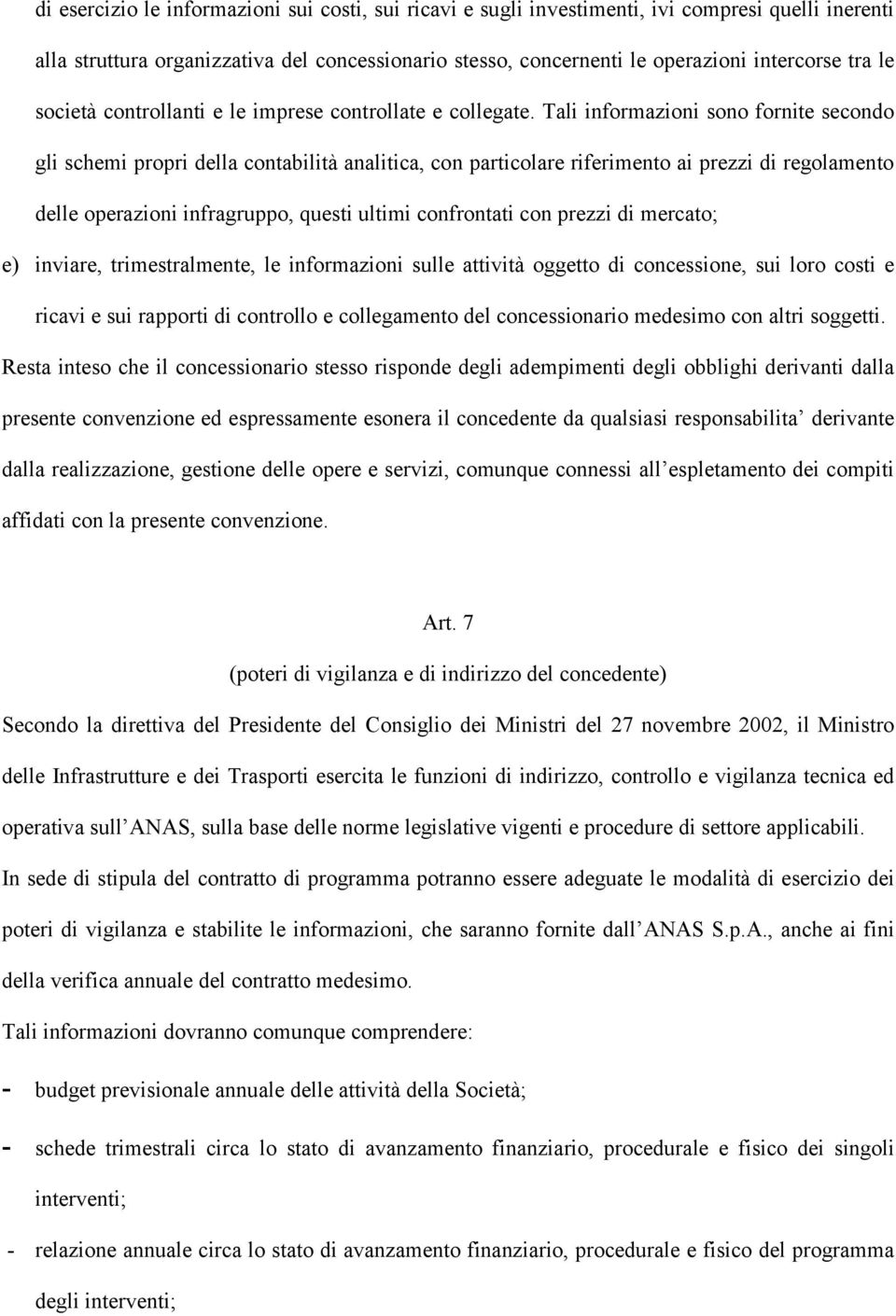 Tali informazioni sono fornite secondo gli schemi propri della contabilità analitica, con particolare riferimento ai prezzi di regolamento delle operazioni infragruppo, questi ultimi confrontati con