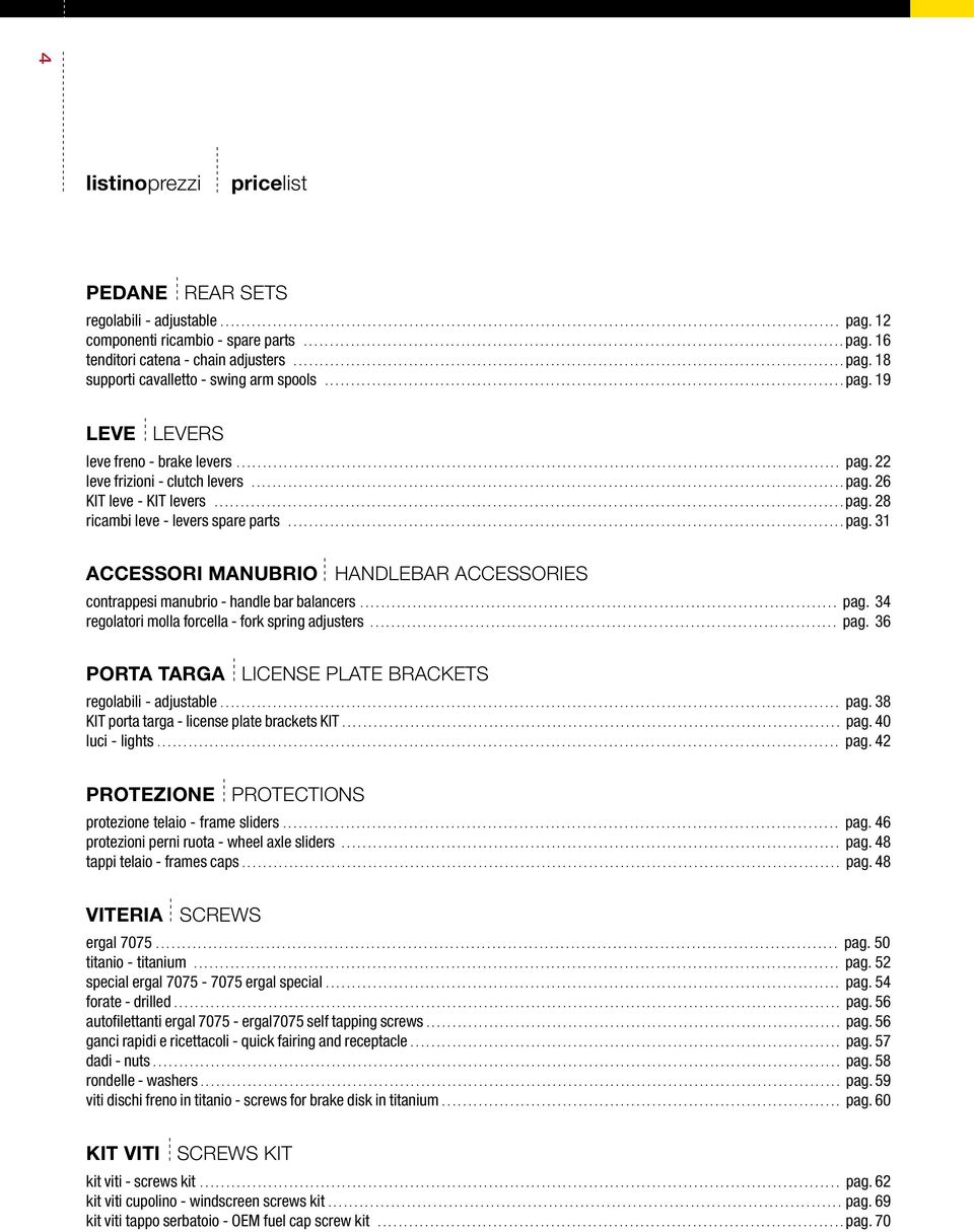 .. pag. 34 regolatori molla forcella - fork spring adjusters... pag. 36 PORTA TARGA LICENSE PLATE BRACKETS regolabili - adjustable... pag. 38 KIT porta targa - license plate brackets KIT... pag. 40 luci - lights.