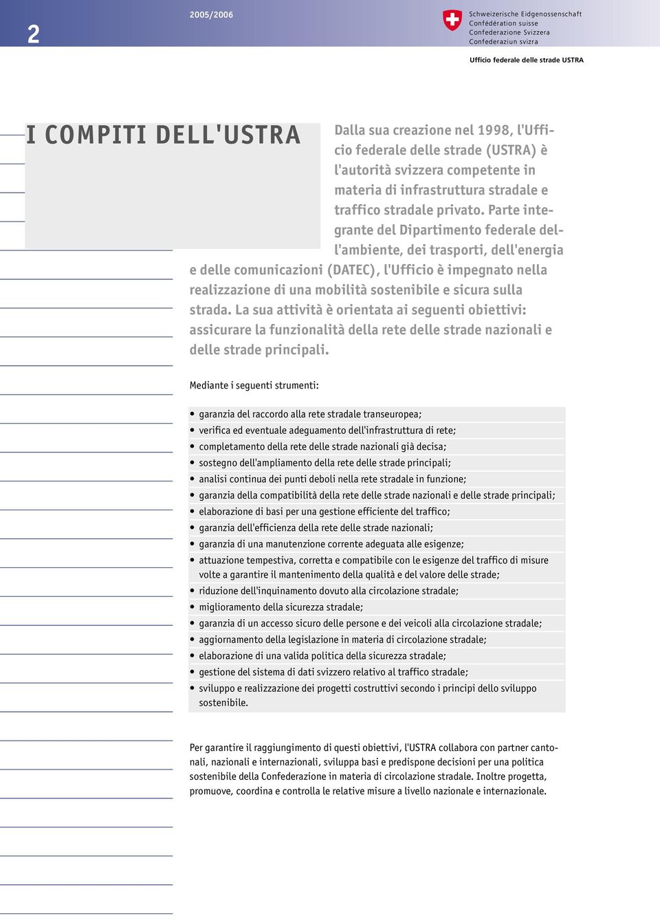 Parte integrante del Dipartimento federale dell'ambiente, dei trasporti, dell'energia e delle comunicazioni (DATEC), l'ufficio è impegnato nella realizzazione di una mobilità sostenibile e sicura