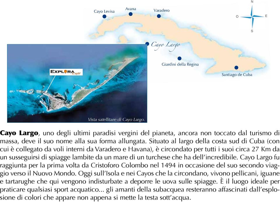 Situato al largo della costa sud di Cuba (con cui è collegato da voli interni da Varadero e Havana), è circondato per tutti i suoi circa 27 Km da un susseguirsi di spiagge lambite da un mare di un