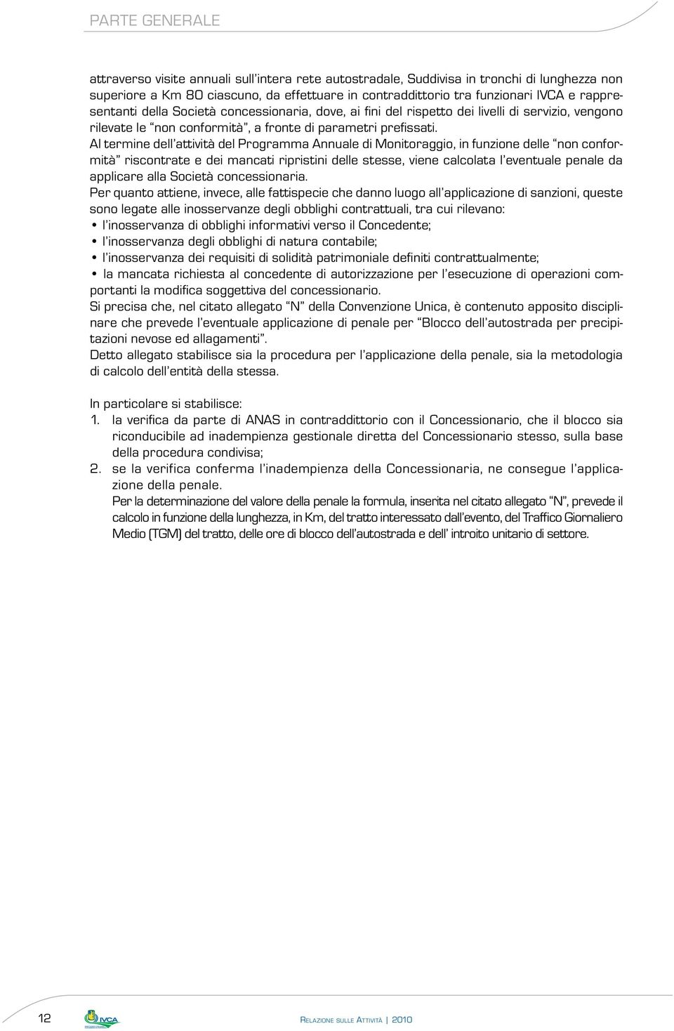 Al termine dell attività del Programma Annuale di Monitoraggio, in funzione delle non conformità riscontrate e dei mancati ripristini delle stesse, viene calcolata l eventuale penale da applicare