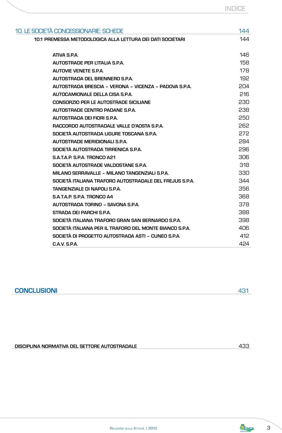 P.A. SOCIETÀ AUTOSTRADA LIGURE TOSCANA S.P.A. autostrade MERIDIONALI S.P.A. SOCIETÀ AUTOSTRADA TIRRENICA S.P.A. S.A.T.A.P. S.P.A. TRONCO A21 SOCIETÀ AUTOSTRADE VALDOSTANE S.P.A. milano SERRAVALLE MILANO TANGENZIALI S.