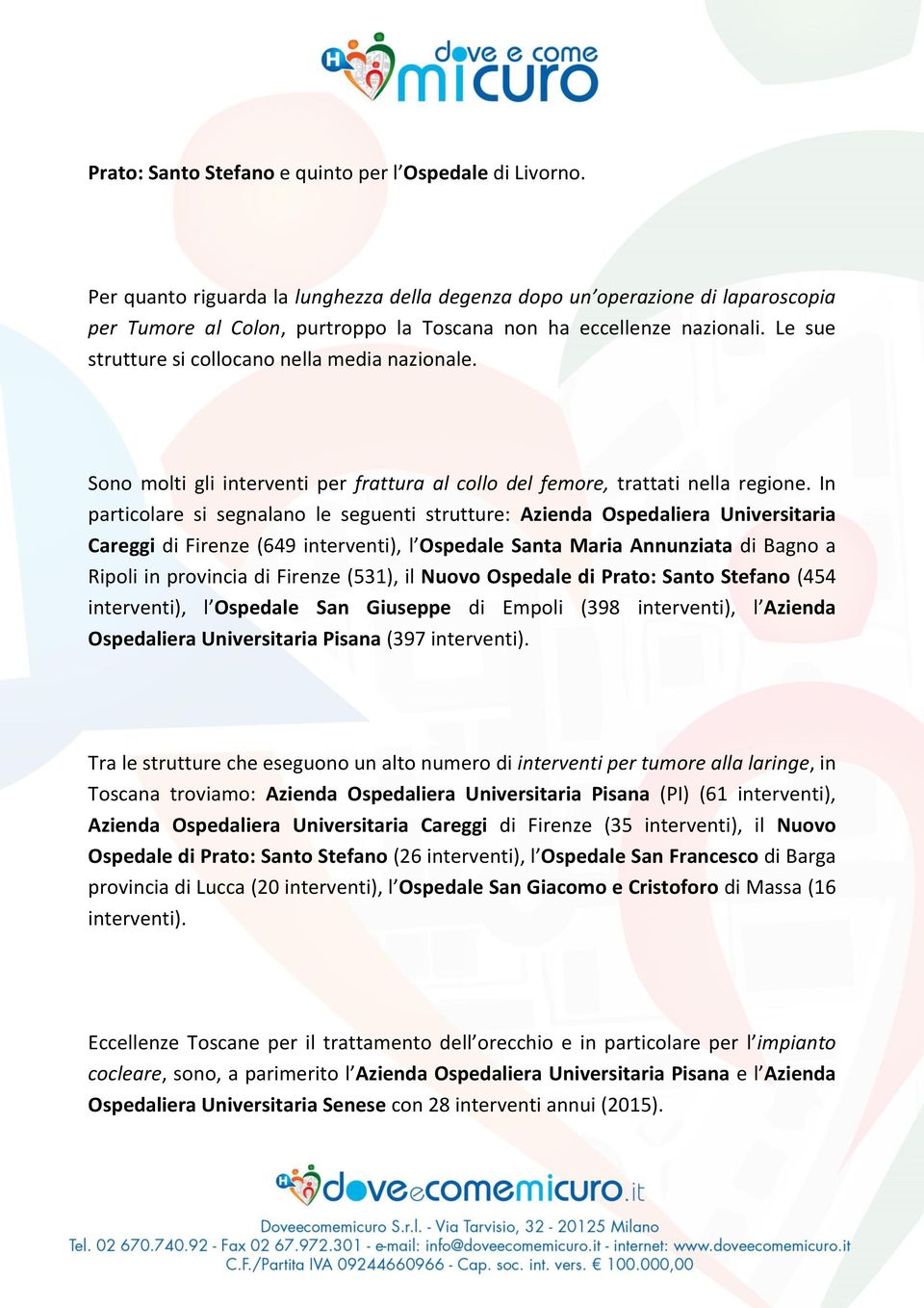 Le sue strutture si collocano nella media nazionale. Sono molti gli interventi per frattura al collo del femore, trattati nella regione.