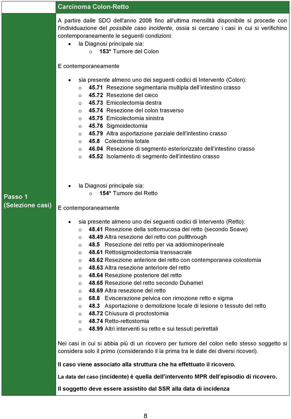 71 Resezione segmentaria multipla dell intestino crasso o 45.72 Resezione del cieco o 45.73 Emicolectomia destra o 45.74 Resezione del colon trasverso o 45.75 Emicolectomia sinistra o 45.