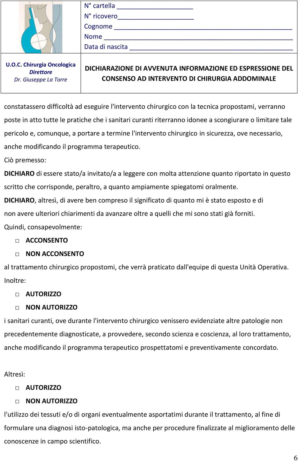 Ciò premesso: DICHIARO di essere stato/a invitato/a a leggere con molta attenzione quanto riportato in questo scritto che corrisponde, peraltro, a quanto ampiamente spiegatomi oralmente.