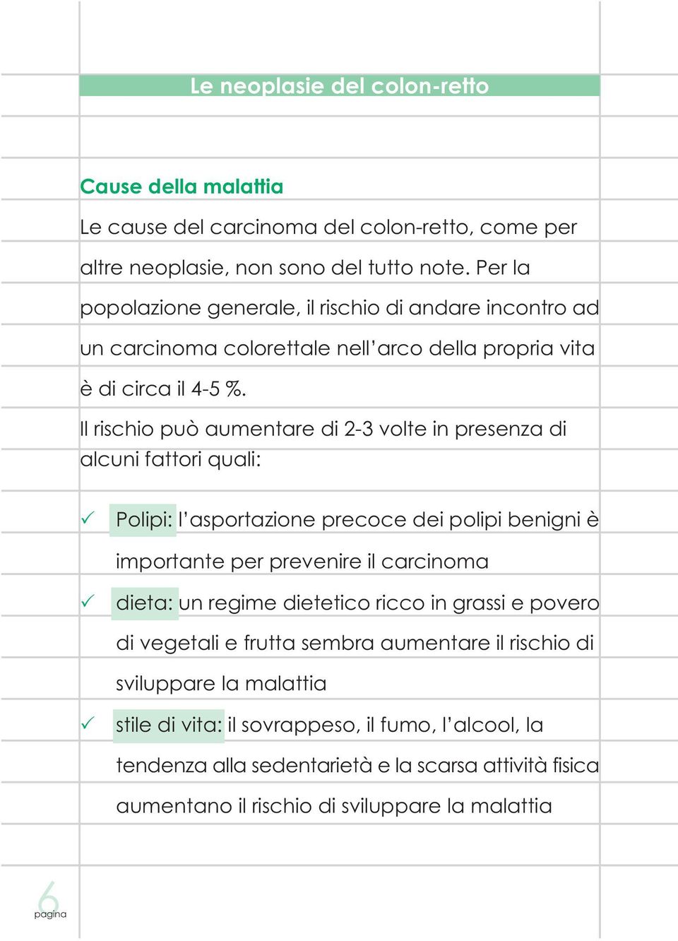 Il rischio può aumentare di 2-3 volte in presenza di alcuni fattori quali: Polipi: l asportazione precoce dei polipi benigni è importante per prevenire il carcinoma dieta: un regime