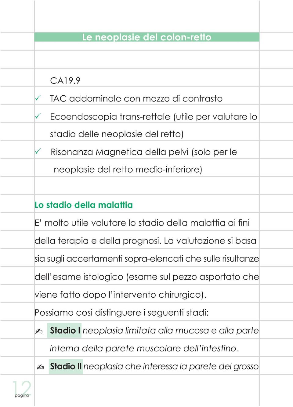 retto medio-inferiore) Lo stadio della malattia E molto utile valutare lo stadio della malattia ai fini della terapia e della prognosi.