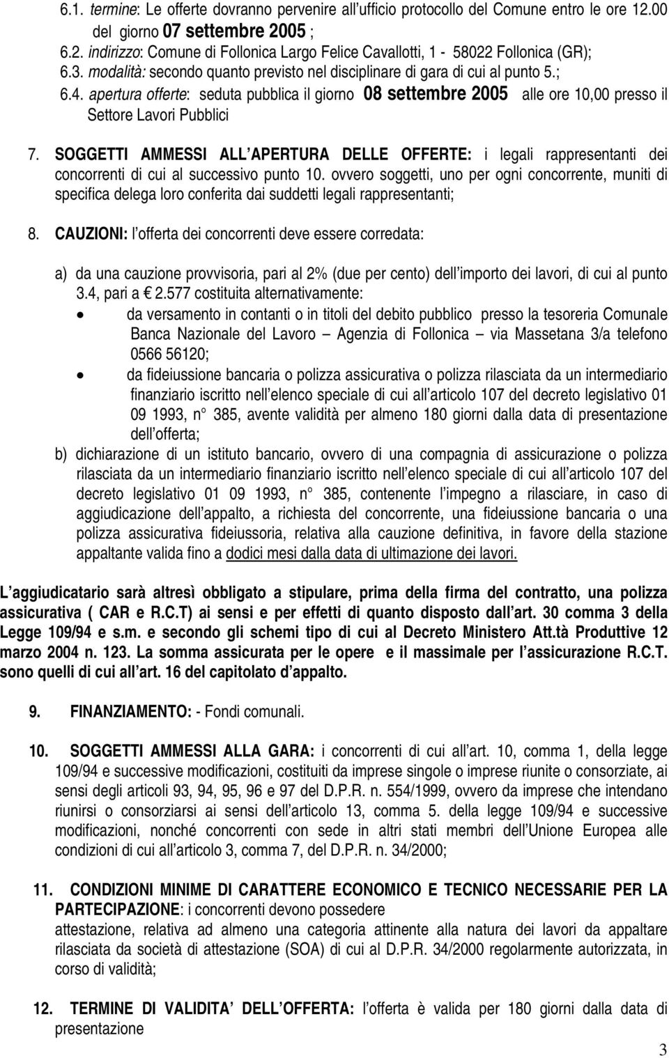 SOGGETTI AMMESSI ALL APERTURA DELLE OFFERTE: i legali rappresentanti dei concorrenti di cui al successivo punto 10.