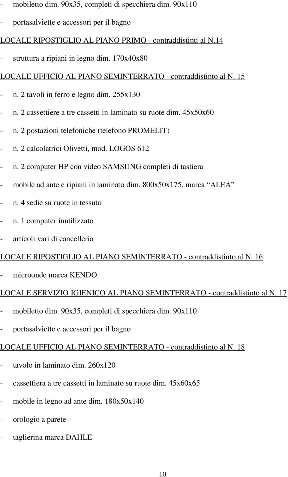 2 postazioni telefoniche (telefono PROMELIT) - n. 2 calcolatrici Olivetti, mod. LOGOS 612 - n. 2 computer HP con video SAMSUNG completi di tastiera - mobile ad ante e ripiani in laminato dim.