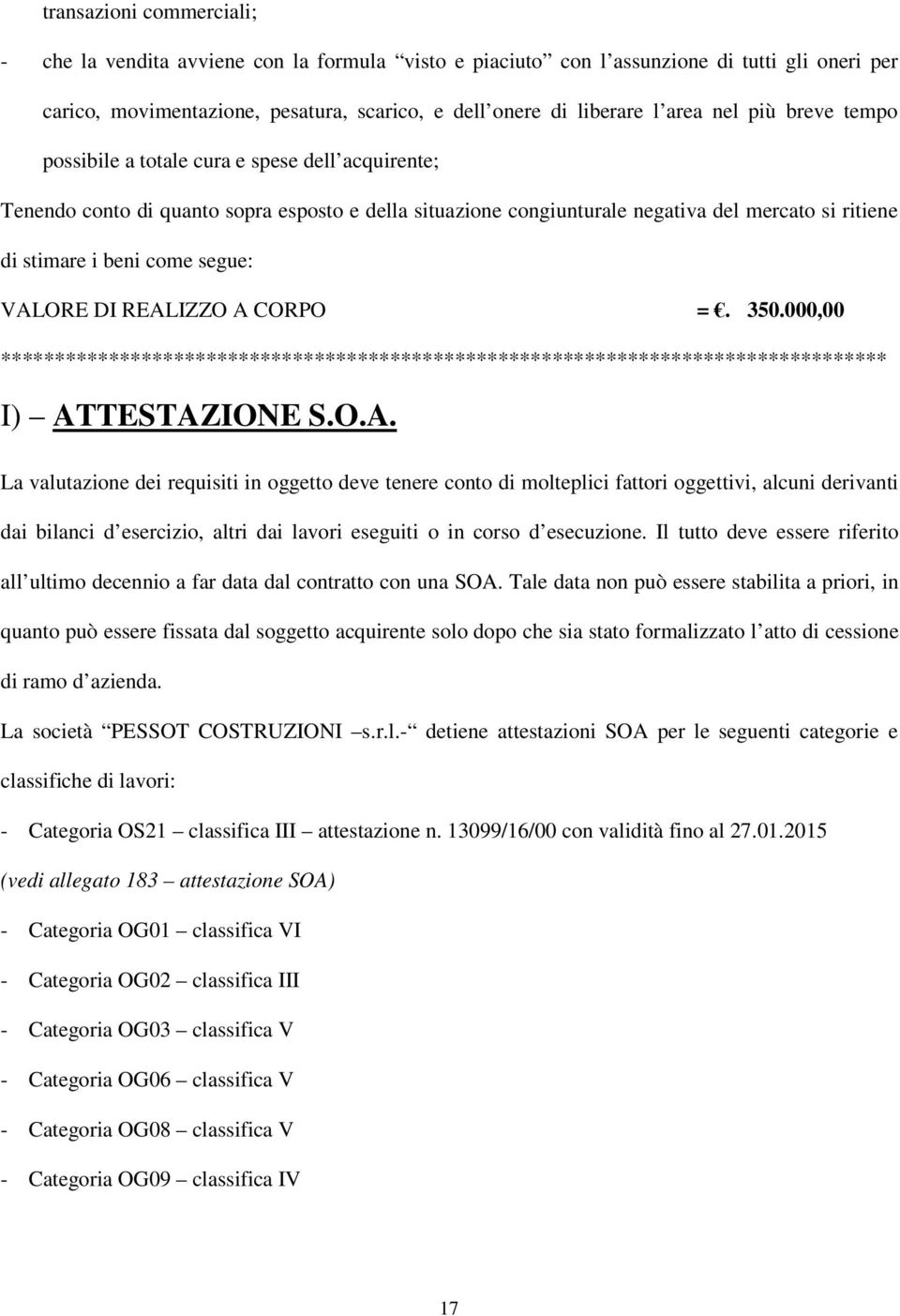 segue: VALORE DI REALIZZO A CORPO =. 350.000,00 ********************************************************************************** I) ATTESTAZIONE S.O.A. La valutazione dei requisiti in oggetto deve tenere conto di molteplici fattori oggettivi, alcuni derivanti dai bilanci d esercizio, altri dai lavori eseguiti o in corso d esecuzione.