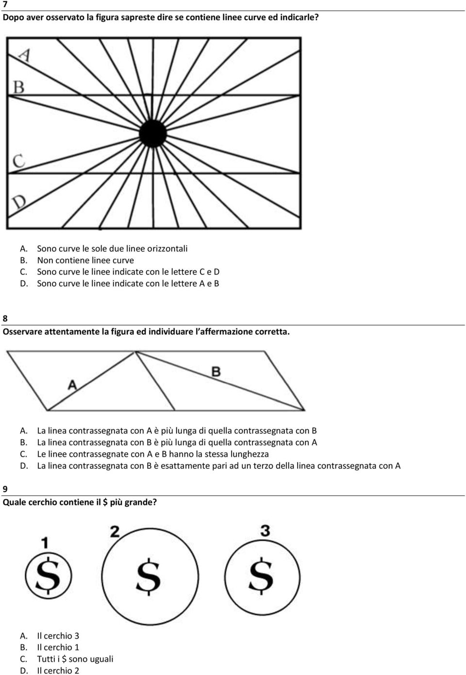 La linea contrassegnata con B è più lunga di quella contrassegnata con A C. Le linee contrassegnate con A e B hanno la stessa lunghezza D.