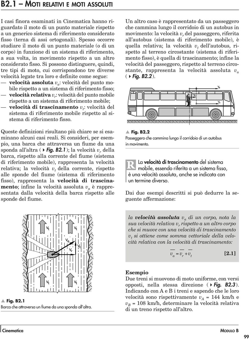 Si poono ditinguere, quindi, tre tipi di oto, cui corripondono tre divere velocità legate tra loro e definite coe egue: velocità aoluta v a : velocità del punto obile ripetto a un itea di riferiento