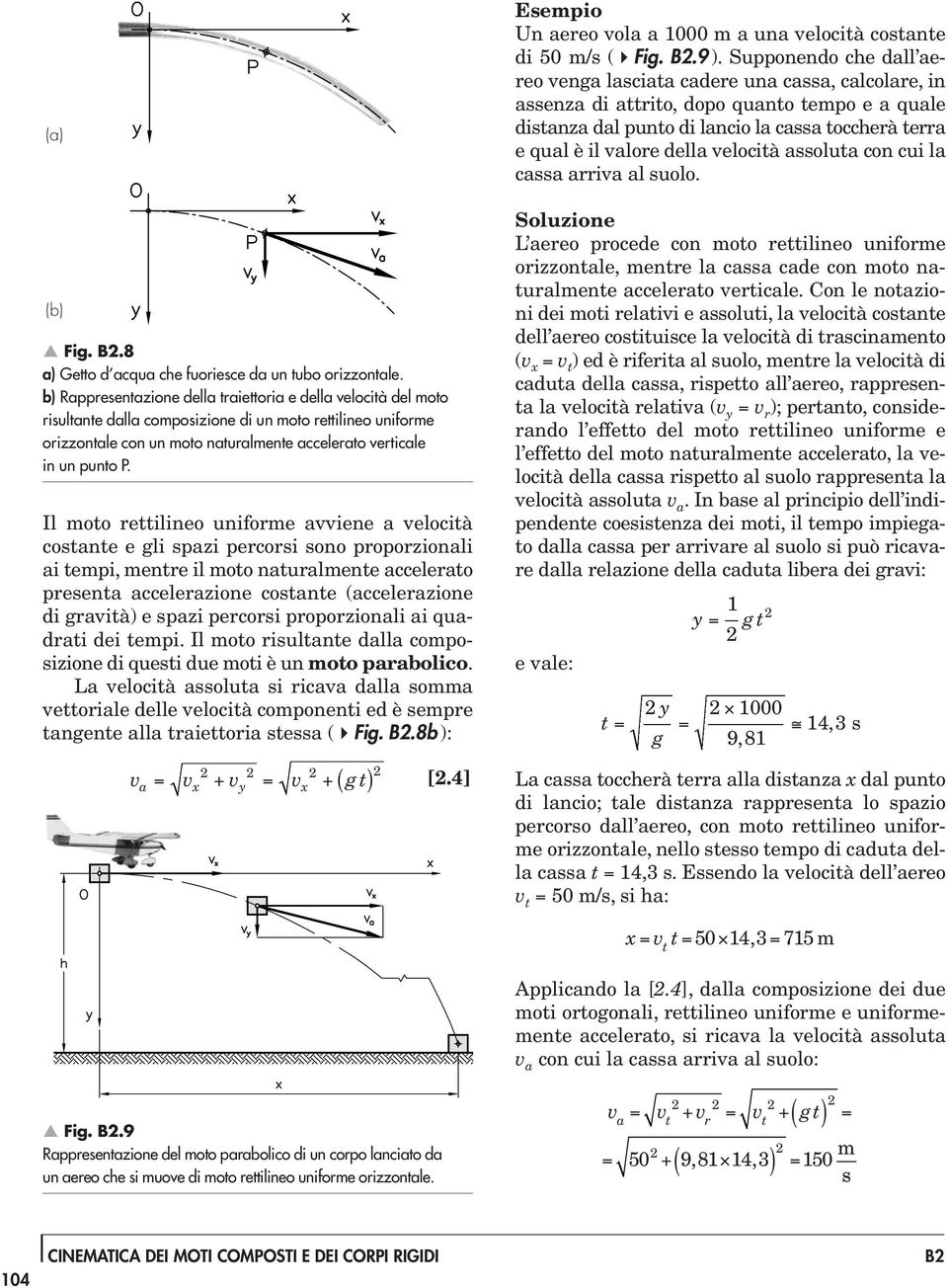 Il oto rettilineo unifore avviene a velocità cotante e gli pazi percori ono proporzionali ai tepi, entre il oto naturalente accelerato preenta accelerazione cotante (accelerazione di gravità) e pazi