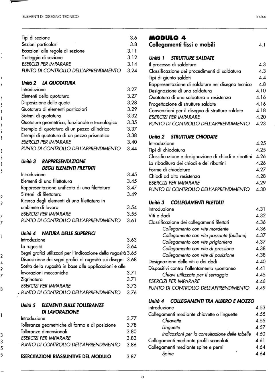 4 Unità 2 LA QUOTATURA Rappresentazione di saldature nel disegno tecnico 4.8 Introduzione 3.27 Designazione di una saldatura 4.10 Elementi della quotatura 3.