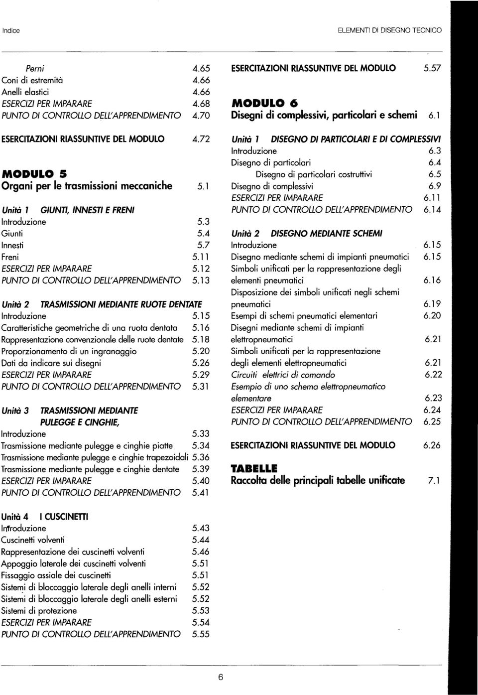 13 Unità 2 TRASMISSIONI MEDIANTE RUOTE DENTATE Introduzione 5.15 Caratteristiche geometriche di una ruota dentata 5.16 Rappresentazione convenzionale delle ruote dentate 5.