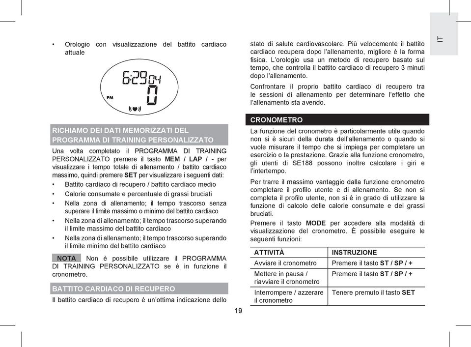 Confrontare il proprio battito cardiaco di recupero tra le sessioni di allenamento per determinare l effetto che l allenamento sta avendo.