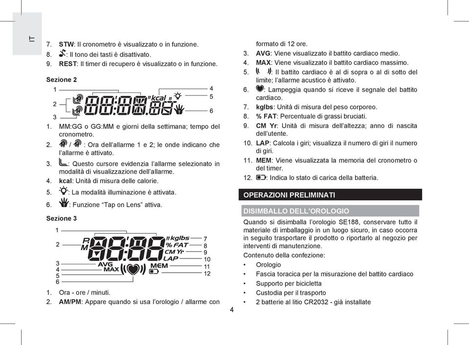 : Questo cursore evidenzia l allarme selezionato in modalità di visualizzazione dell allarme. 4. kcal: Unità di misura delle calorie. 5. : La modalità illuminazione è attivata. 6.