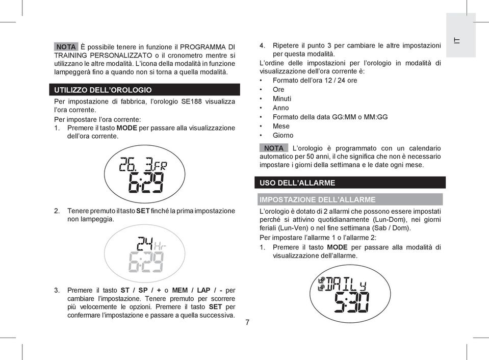 Per impostare l ora corrente: 1. Premere il tasto MODE per passare alla visualizzazione dell ora corrente. 4. Ripetere il punto 3 per cambiare le altre impostazioni per questa modalità.